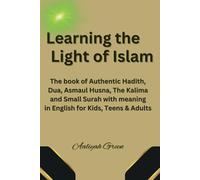 Learning the Light of Islam: The Authentic Hadith, Dua, Kalima, Asmaul Husna and chapters of Quran for Kids, Teens and Adults