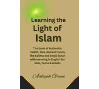 Learning the Light of Islam: The Authentic Hadith, Dua, Kalima, Asmaul Husna and chapters of Quran for Kids, Teens and Adults