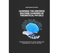 Learning the Universe Machine Learning in Theoretical Physics (Physics & AI)