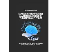 Learning the Universe Machine Learning in Theoretical Physics (Physics & AI)