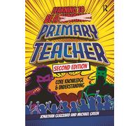Learning to be a Primary Teacher : Core Knowledge and Understanding