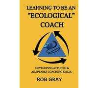 Learning To Be an “Ecological” Coach: Developing Attuned & Adaptable Coaching Skills