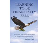 Learning to be Financially Free: The Journey from Beginning Investor to Reaching Financial Freedom