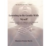 Learning to Be Gentle With Myself: A Guided Journal for Self-Compassion, Inner Healing, and Breaking Patterns of Self-Criticism (The Becoming Me Series)