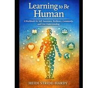 Learning to be Human: A Workbook for Self-Awareness, Resilience, Community, and Civic Understanding (The Learning To Be Human Series)