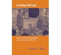 Learning to Be Loyal: Primary Schooling as Nation Building in Alsace and Lorraine, 1850-1940