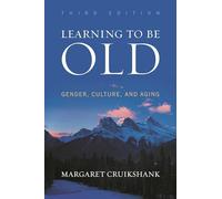Learning to Be Old: Gender, Culture, and Aging, Third Edition