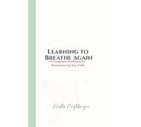 Learning to Breathe Again: A Companion Workbook for Reconstructing Your Faith
