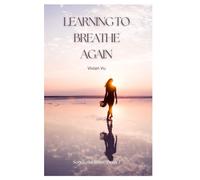 Learning to Breathe Again: Rebuilding Life One Day at a Time (She Rises: Healing After Heartbreak)