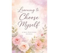 Learning to Choose Myself: A Guided Journal for Self-Love, Emotional Healing, Boundaries, and Personal Growth for Women