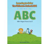 Learning to Color: The Ultimate Animal ABC: 100+ Pages of Dinosaurs, Sea Creatures, Safari Animals & Reptiles from A to Z