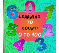 Learning To Count: 0 to 100: Educational Coloring Book with Numbers and the Numbers Spelt Out for Children Aged 2 & Up