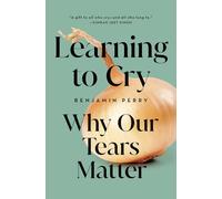 Learning to Cry: Why Our Tears Matter