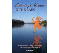 Learning to Dance in the Rain: A Memoir of Love, Loss, and Becoming Whole Again