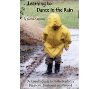 Learning to Dance in the Rain: A Parent's Guide to Neuroblastoma Diagnosis, Treatment and Beyond