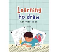 Learning to Draw Activity Book: A Fun and Easy Step-by-Step Drawing and Coloring Book for Kids - Boost Creativity, Build Confidence, and Develop Art Skills