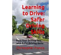 Learning to Drive: Safer Driving Skills (Pass your driving test with safer driving skills)