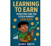 Learning to Earn: Investing and the Stock Market For Kids