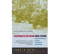 Learning to Eat Soup with a Knife: Counterinsurgency Lessons from Malaya and Vietnam 1st edition by John A. Nagl (2005) Paperback