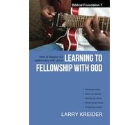 Learning to Fellowship with God: How to deepen our relationship with Jesus Christ: 7 (Biblical Foundations Series)