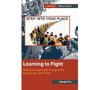 Learning to Fight: Military Innovation and Change in the British Army, 1914-1918 (Cambridge Military Histories)