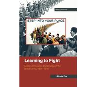 Learning to Fight: Military Innovation and Change in the British Army, 1914-1918 (Cambridge Military Histories)