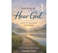 Learning to Hear God: Prayers for Discernment and Obedience (The Learning to Pray Series)