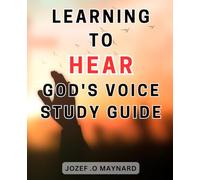 Learning To Hear God's Voice Study Guide: Unlocking the Sacred Path: Empowering Your Soul's Journey through Spiritual Discernment and Deepening Your-Divine Bond