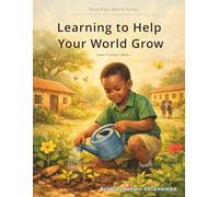Learning to Help Your World Grow (The Tend Your World Series)