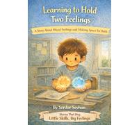 Learning to Hold Two Feelings: A Story About Mixed Feelings and Making Space for Both (Stories That Hug: Little Skills, Big Feelings)