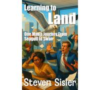 Learning to Land: One man's Journey from Seagull to Swan