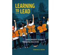 Learning to Lead : Undocumented Students Mobilizing Education