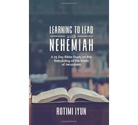 Learning to Lead with Nehemiah: A 25 Day Bible Study on Rebuilding the Walls of Jerusalem
