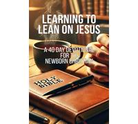 Learning To Lean On Jesus: A 40 Day Devotional For The Newborn Christian