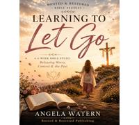 Learning To Let Go: A 4 w ible study for releasing worry, control and the past.