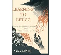 Learning to let go: Break free from emotional freedom and build emotional freedom