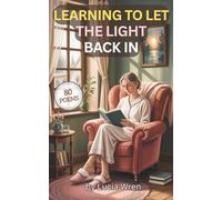 Learning to Let the Light Back In: 80 Poems about Heartbreak, Healing, Finding Yourself Again, Hope-forward, Gentle, and with Strong Emotional Pull. ... (Quiet Paths: Poems for Healing & Becoming)