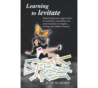 Learning to levitate: Empowering your super power of sensitivity, unravelling your misconceptions of triggers, healing your hidden traumas: Empowering ... of triggers, healing your hidden trauma's