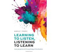 Learning to Listen, Listening to Learn : Music Perception and the Psychology of Enculturation