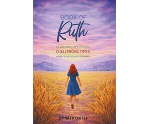 Learning to Live in Challenging Times : A Daily Devotional for Women: How To Trust God When Life Doesn’t Go As Planned : A Bible Study on the Book of Ruth with Reflection Questions