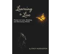 Learning To Live: Poems on Loss, Healing, and Becoming Whole