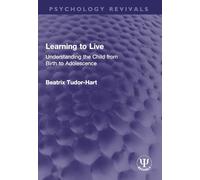 Learning to Live: Understanding the Child from Birth to Adolescence (Psychology Revivals)