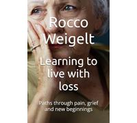Learning to live with loss: Paths through pain, grief and new beginnings