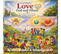 Learning to Love God and Others: Stories and Lessons for Growing Kind, Faithful, and Wise Heart