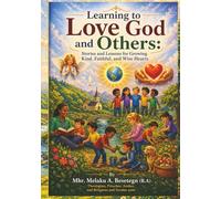 Learning to Love God and Others: Stories and Lessons for Growing Kind, Faithful and Wise Hearts