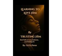 Learning To Love Him By Trusting Him: Real Talk on Love, Letdowns and Holding On