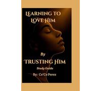 Learning To Love Him By Trusting Him Study Guide: A Companion Guide for Reflection, Conversation and Growth