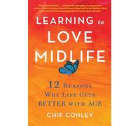 Learning to Love Midlife: 12 Reasons Why Life Gets Better with Age