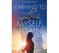 Learning To Love Myself Again: Self-Help Books For Women -Start Accepting Yourself Unconditionally