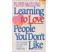Learning to Love People You Don't Like: How to Develop Love and Unity in Every Relationship
